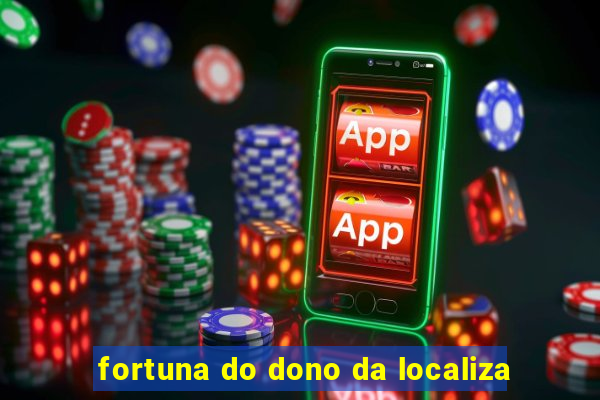 fortuna do dono da localiza